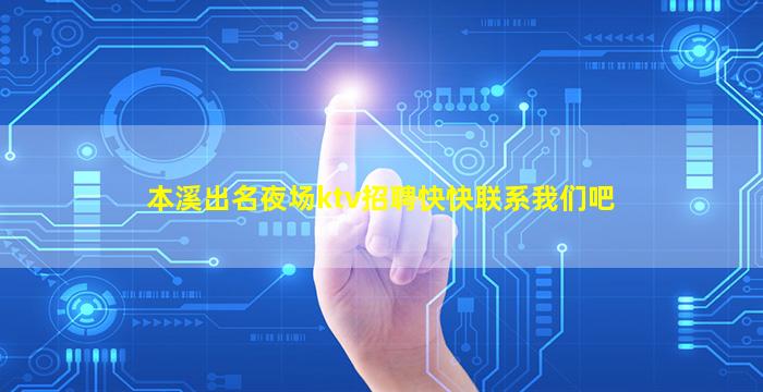 本溪出名夜场ktv招聘快快联系我们吧
